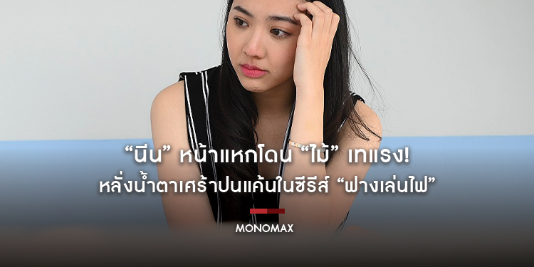 “นีน” หน้าแหกโดน “ไม้” เทแรง! หลั่งน้ำตาเศร้าปนแค้นในซีรีส์ “ฟางเล่นไฟ”